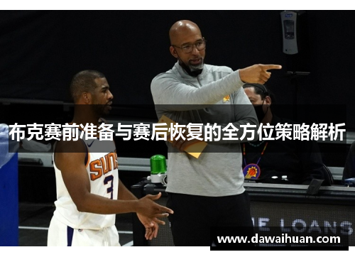 布克赛前准备与赛后恢复的全方位策略解析