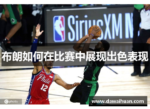 布朗如何在比赛中展现出色表现