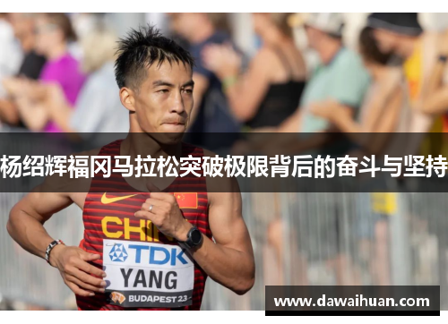 杨绍辉福冈马拉松突破极限背后的奋斗与坚持