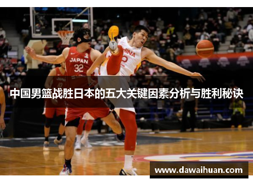 中国男篮战胜日本的五大关键因素分析与胜利秘诀