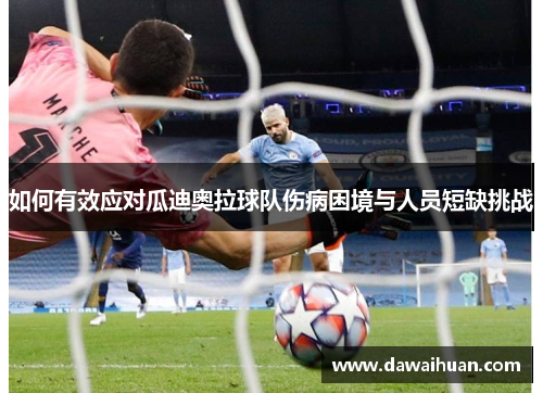 如何有效应对瓜迪奥拉球队伤病困境与人员短缺挑战