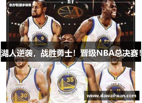 湖人逆袭，战胜勇士！晋级NBA总决赛！