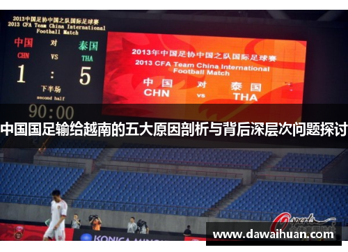 中国国足输给越南的五大原因剖析与背后深层次问题探讨